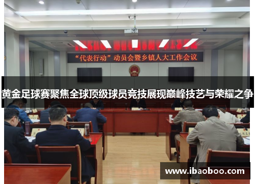 黄金足球赛聚焦全球顶级球员竞技展现巅峰技艺与荣耀之争