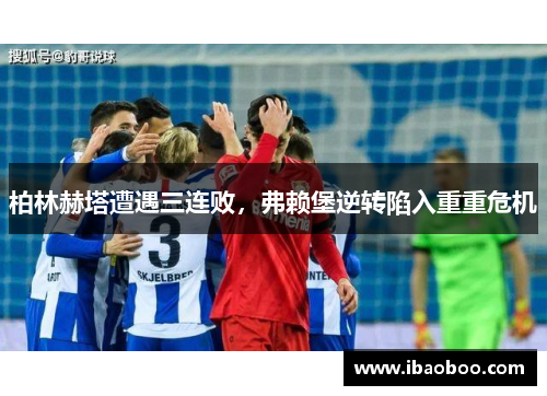 柏林赫塔遭遇三连败，弗赖堡逆转陷入重重危机