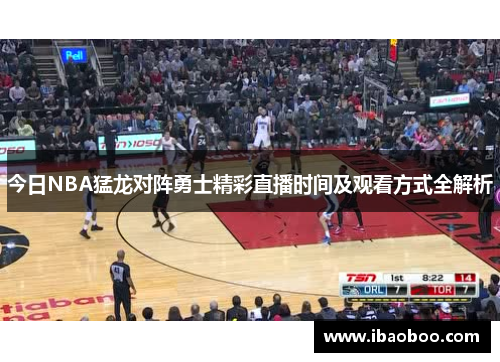 今日NBA猛龙对阵勇士精彩直播时间及观看方式全解析