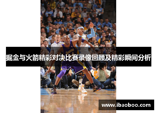 掘金与火箭精彩对决比赛录像回顾及精彩瞬间分析