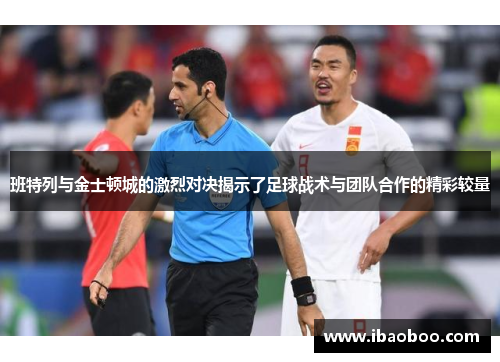 班特列与金士顿城的激烈对决揭示了足球战术与团队合作的精彩较量